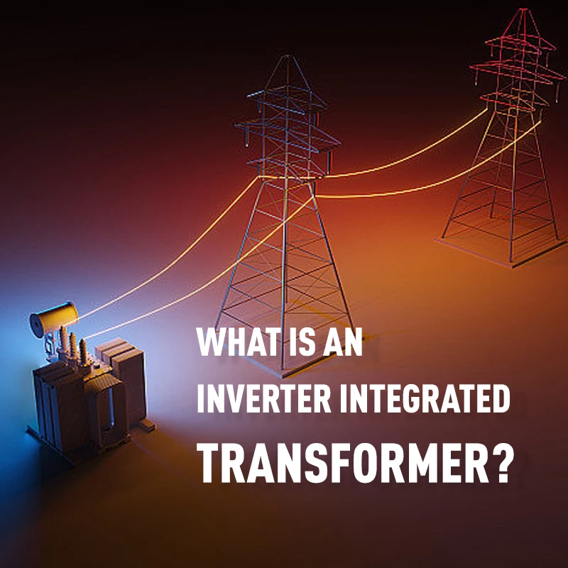 What Is An Inverter-integrated Transformer?